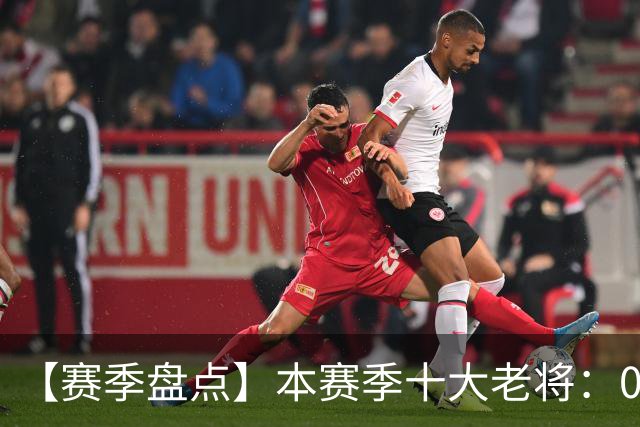 【赛季盘点】本赛季十大老将：09双雄在列 41岁老汉震古烁今