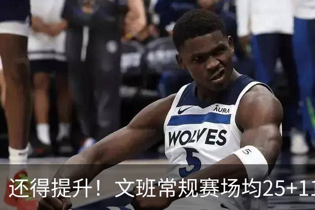 还得提升！文班常规赛场均25+11.5+3.1帽 季后赛23.8+10.9+3.5帽